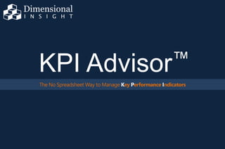 The No Spreadsheet Way to Manage Key Performance Indicators
KPI Advisor™
 
