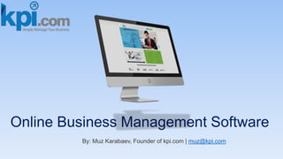 Online Business Management Software
By: Muz Karabaev, Founder of kpi.com | muz@kpi.com
 