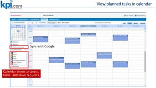 View planned tasks in calendar
Calendar shows projects,
tasks, and leave requests
Sync with Google
 