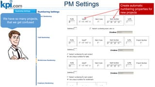 PM Settings
We have so many projects,
that we get confused
Create automatic
numbering properties for
new projects
 