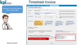 Timesheet Invoice
We want to bill all timesheet
hours to the client
Change the template here
Back to Contents
 