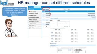 HR manager can set different schedules
Employees have different
schedules, some of them
are outsourced from
freelance
 