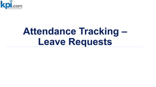 Attendance Tracking –
Leave Requests
 