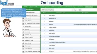 On-boarding
We can track passport, visa,
government related forms,
entry permits and set renewal
reminders for HR managers
 
