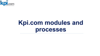 Kpi.com modules and
processes
 