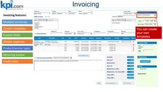 Invoicing
You can create
your own
templates
Invoicing features:
Multiple currencies
Custom templates
Custom fields
Billable expenses
Product/service types
Recurring invoice
Credit notes
 