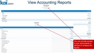 View Accounting Reports
You can provide access
to your accountants or
advisors to analyze the
figures
 