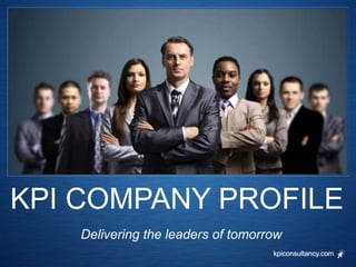 KPI COMPANY PROFILE
    Delivering the leaders of tomorrow
                                    kpiconsultancy.com
 