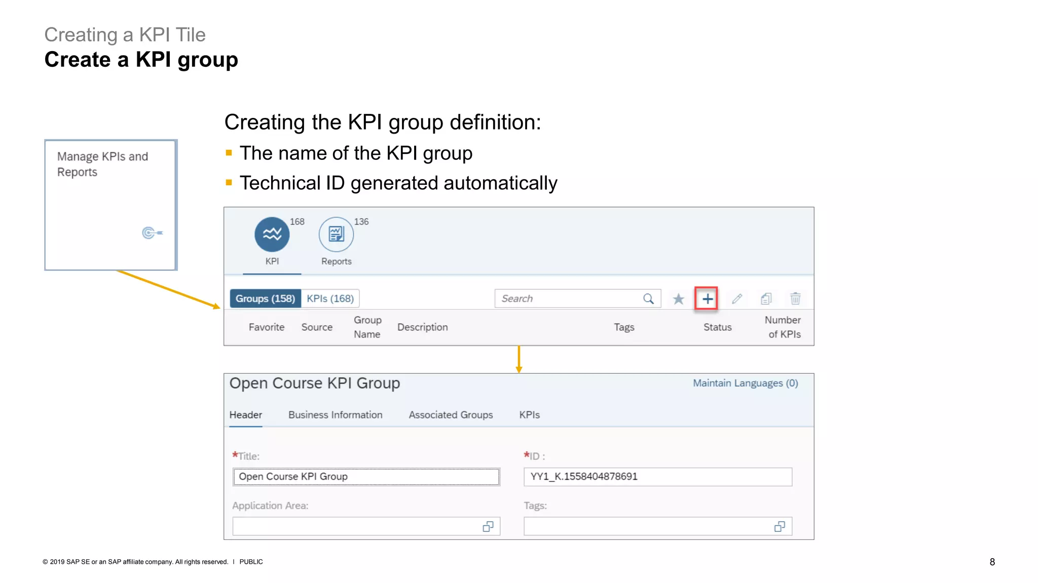 8
PUBLIC
© 2019 SAP SE or an SAP affiliate company. All rights reserved. ǀ
Creating a KPI Tile
Create a KPI group
Creating the KPI group definition:
▪ The name of the KPI group
▪ Technical ID generated automatically
 