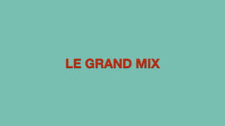 LE GRAND MIX 
 