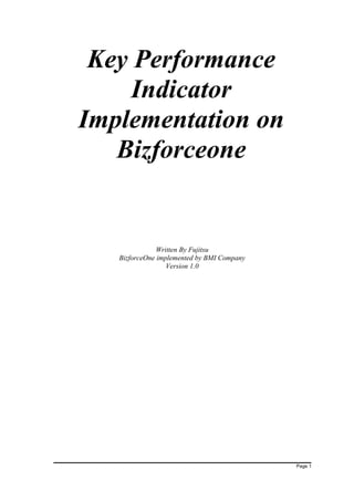 Key Performance
Indicator
Implementation on
Bizforceone
Written By Fujitsu
BizforceOne implemented by BMI Company
Version 1.0
Page 1
 