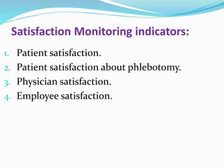 Satisfaction Monitoring indicators:
1. Patient satisfaction.
2. Patient satisfaction about phlebotomy.
3. Physician satisfaction.
4. Employee satisfaction.
 