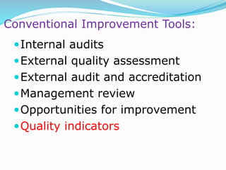 Conventional Improvement Tools:
Internal audits
External quality assessment
External audit and accreditation
Management review
Opportunities for improvement
Quality indicators
 