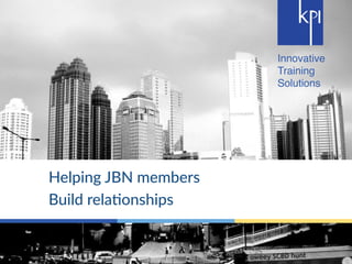 Innovative 
Training 
Solutions 
Helping JBN members 
Build rela3onships 
 