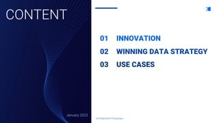 Confidential & Proprietary
CONTENT
01 INNOVATION
02 WINNING DATA STRATEGY
03 USE CASES
January 2023
 