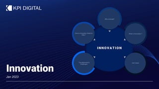 Innovation
Jan 2023
INNOV A T ION
Why innovate?
What is Innovation ?
Use Cases
How is innovation linked to
Data ?
Top dete...