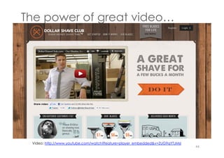 The power of great video…
Video: http://www.youtube.com/watch?feature=player_embedded&v=ZUG9qYTJMsI
44
 