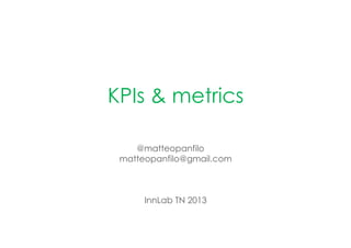 KPIs & metrics

    @matteopanfilo
 matteopanfilo@gmail.com



      InnLab TN 2013
 