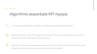 Algorithms exacerbate KPI myopia
SEMETRICAL
1.
2.
3.
The increasing empowerment of algorithms in marketing teams exacerbat...
