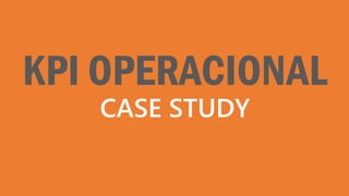 KPI OPERACIONAL
CASE STUDY
 