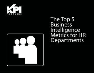 The Top 5
Business
Intelligence
Metrics for HR
Departments
 