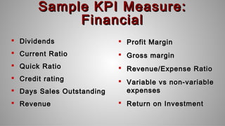 Sample KPI Measures:Sample KPI Measures:
FinancialFinancial
 Cash in BankCash in Bank
 Retained EarningsRetained Earning...