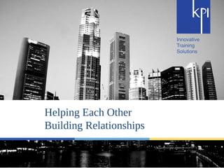 Helping Each Other 
Building Relationships 
 