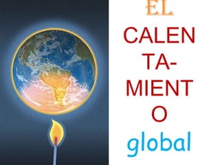 EL
CALEN
TA-
MIENT
O
global
 
