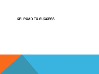 KPI ROAD TO SUCCESS
 