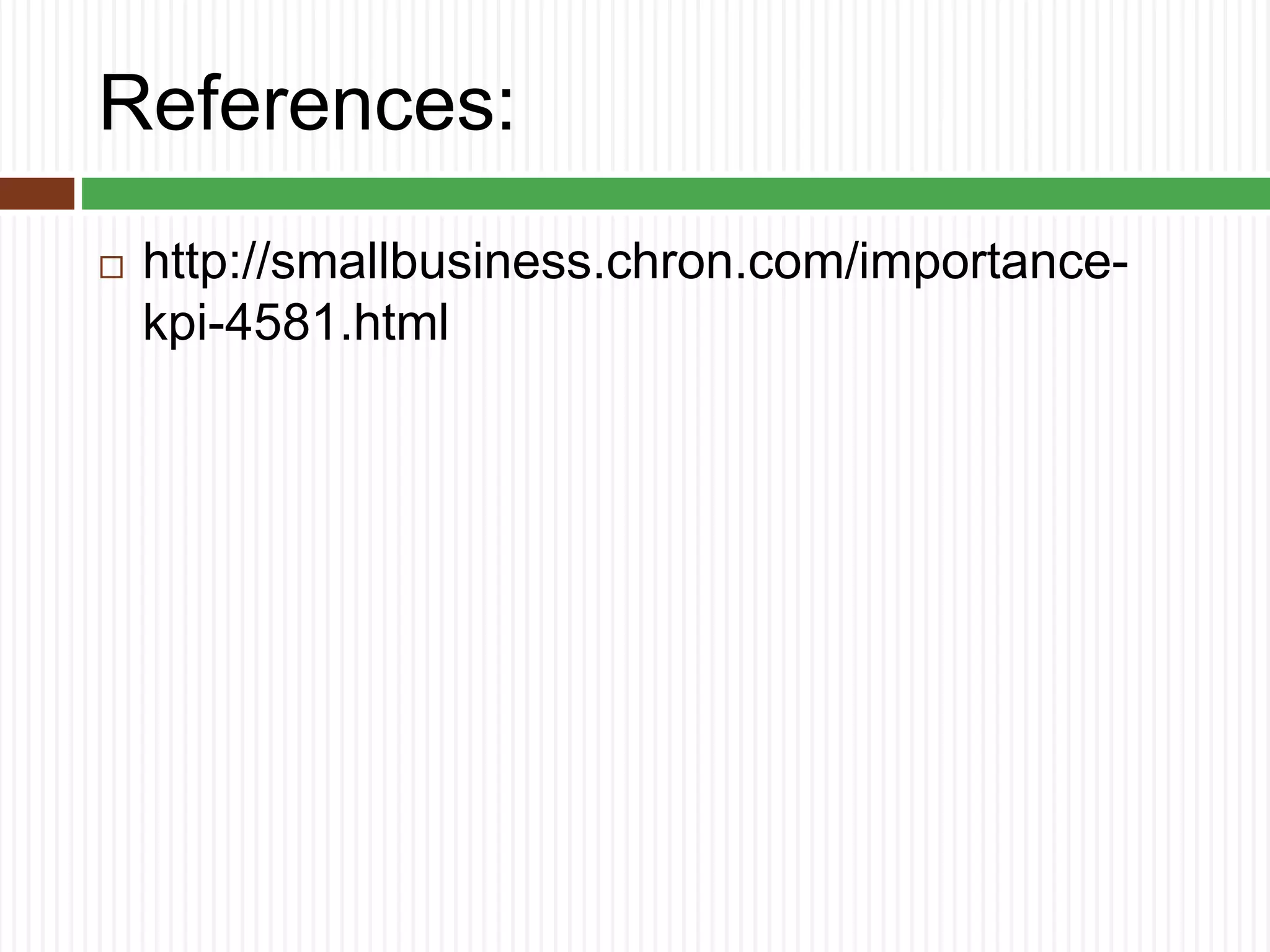 References:
 http://smallbusiness.chron.com/importance-
kpi-4581.html
 