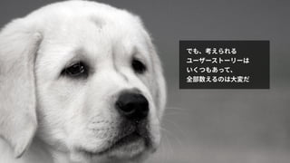 でも、考えられる 
ユーザーストーリーは 
いくつもあって、 
全部数えるのは⼤変だ
 