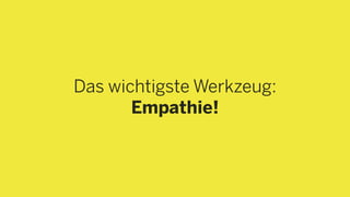 Das wichtigste Werkzeug:
Empathie!
 