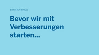 Ein Rat zum Schluss
Bevor wir mit
Verbesserungen
starten...
 