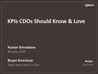 KPIs CDOs Should Know & Love

Kumar Srivastava
@kumarSSR

Bryan Kirschner
@apigeeinstitute

Apigee
@apigee

 