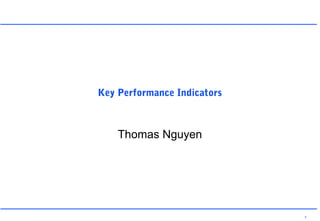 1
Key Performance Indicators
Thomas Nguyen
 