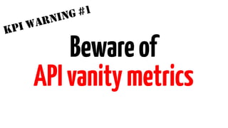 Warning Api KPIs for APIs (and how API Calls are the new Web Hits, and you may be ...
