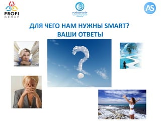 ДЛЯ ЧЕГО НАМ НУЖНЫ SMART?
ВАШИ ОТВЕТЫ
 