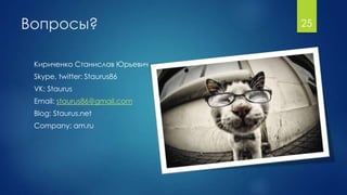 Вопросы?
Кириченко Станислав Юрьевич
Skype, twitter: Staurus86
VK: Staurus
Email: staurus86@gmail.com
Blog: Staurus.net
Company: am.ru
25
 