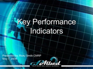 Key Performance Indicators Presented by: Ricky Smith CMRP May 7, 2009 