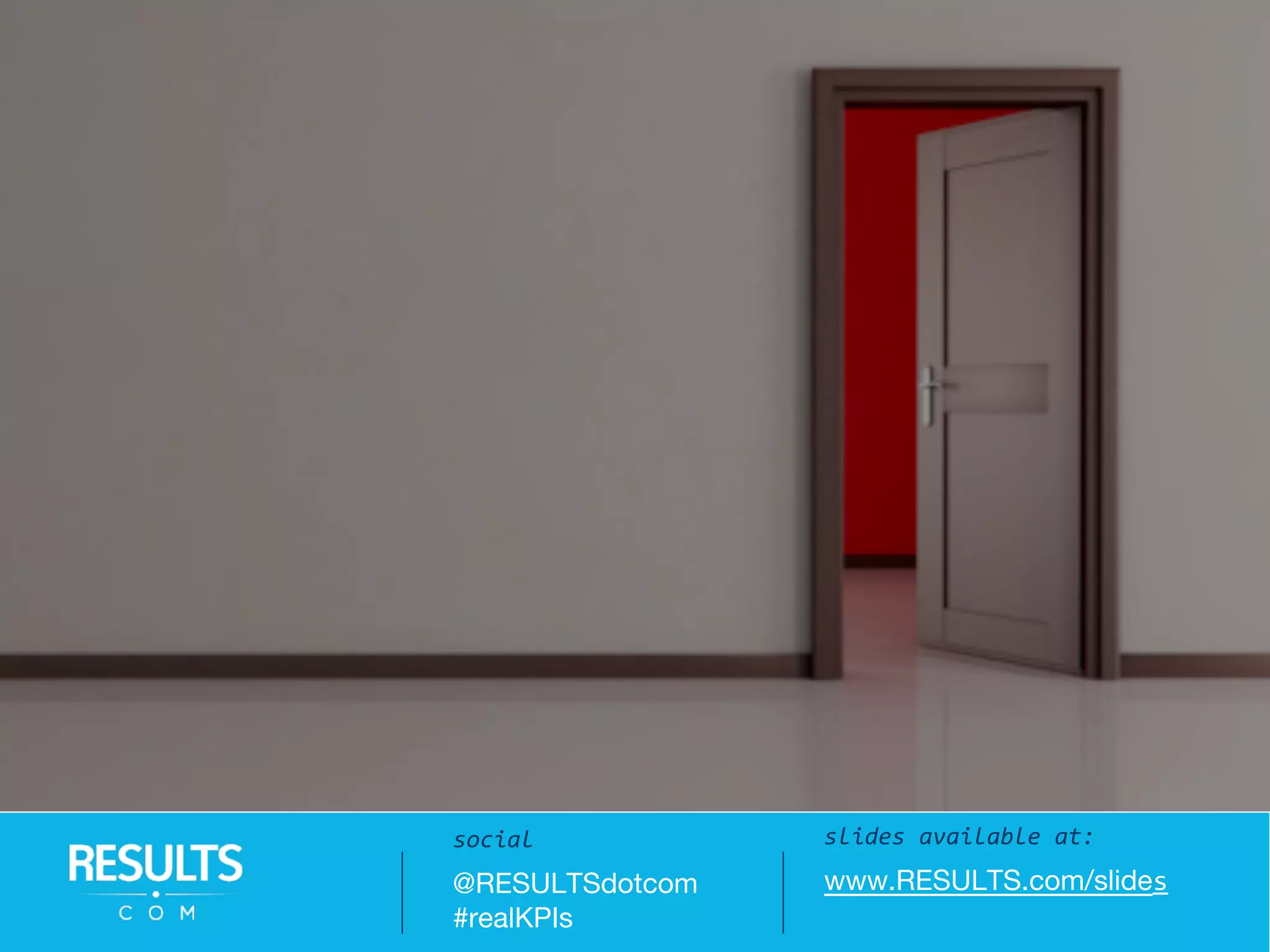 slides available at:
www.RESULTS.com/slides
social
@RESULTSdotcom
#realKPIs
 