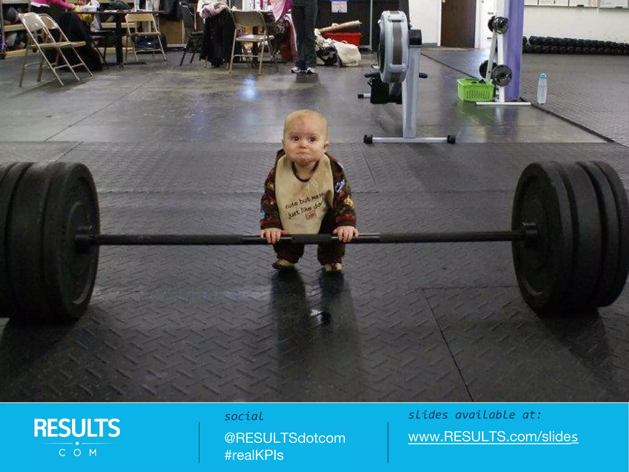 Slides available at:
www.RESULTS.com/slides
slides available at:
www.RESULTS.com/slides
social
@RESULTSdotcom
#realKPIs
 