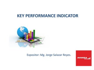 KEY PERFORMANCE INDICATOR
Expositor: Mg. Jorge Salazar Reyes.
 