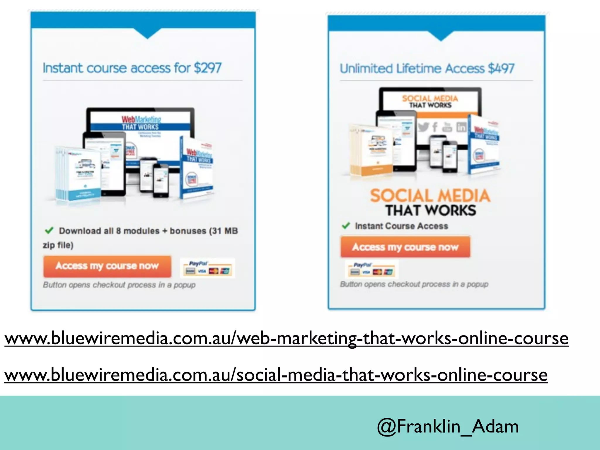 @Franklin_Adam
www.bluewiremedia.com.au/social-media-that-works-online-course
www.bluewiremedia.com.au/web-marketing-that-works-online-course
 