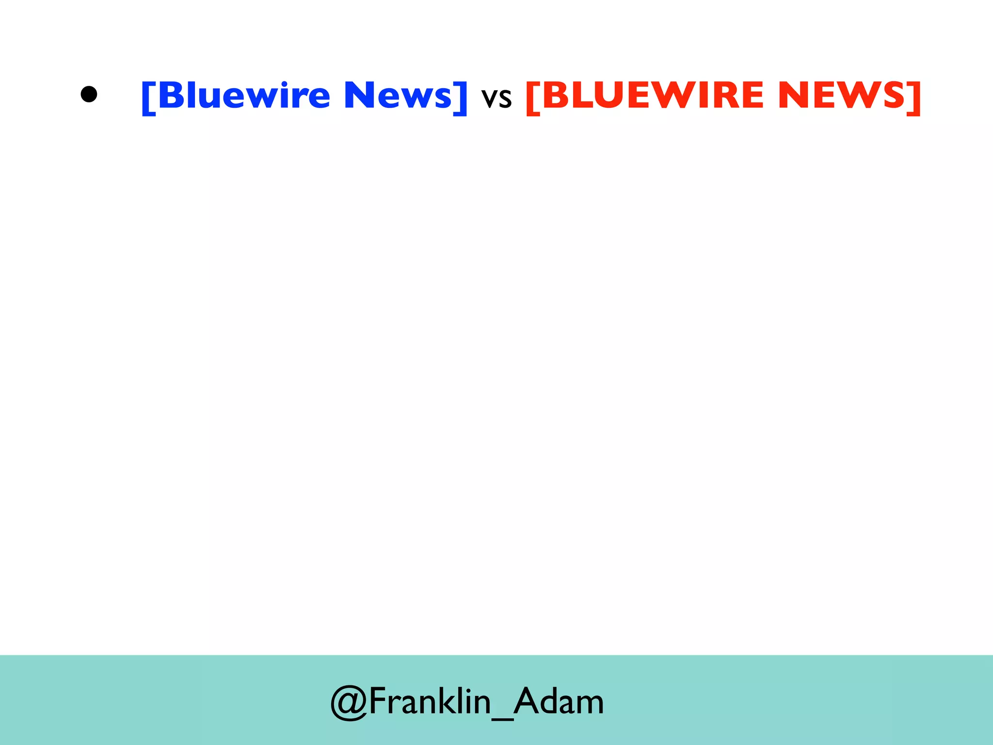 • [Bluewire News] vs [BLUEWIRE NEWS]
@Franklin_Adam
 