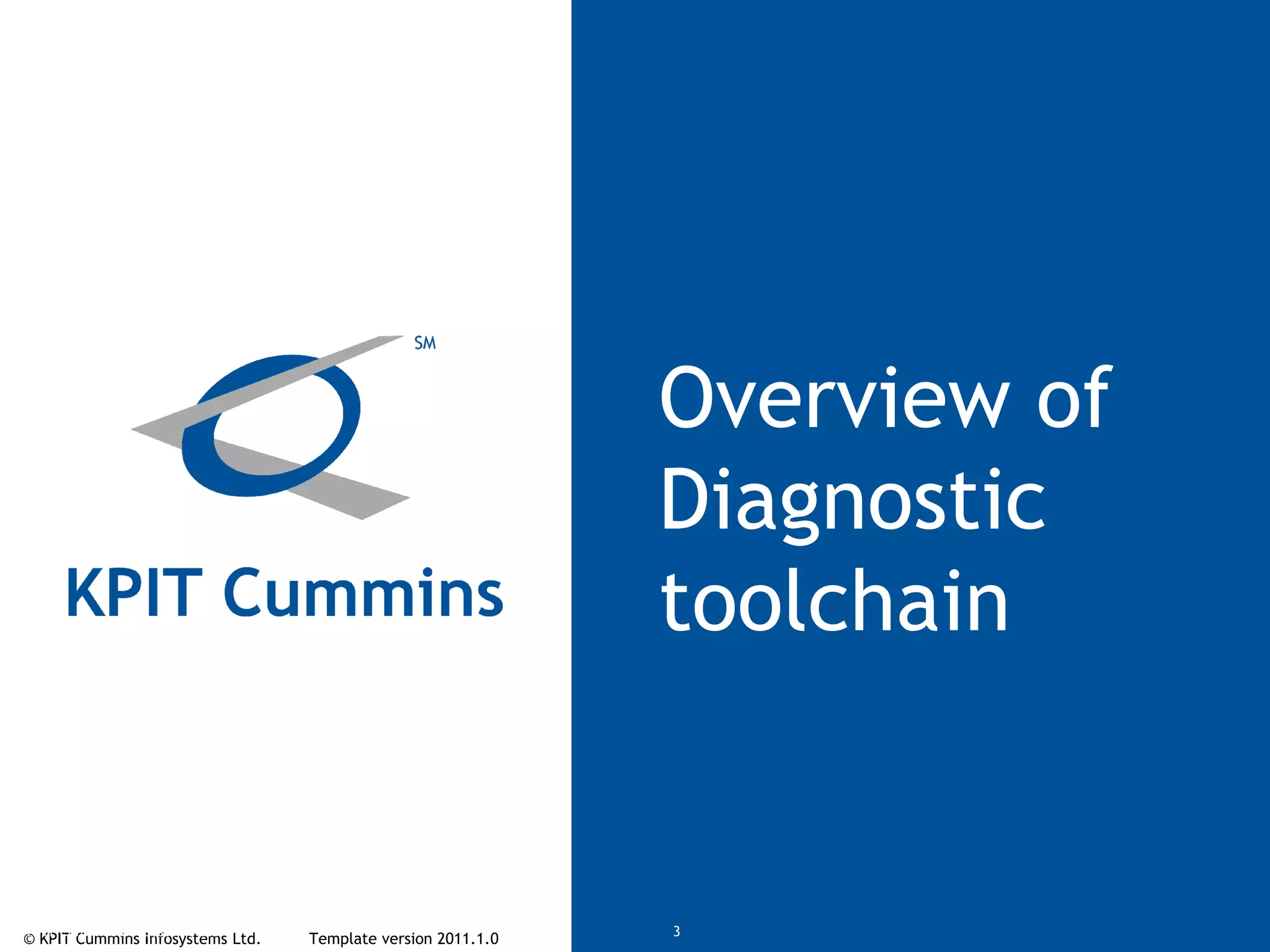 © KPIT Cummins Infosystems Ltd. Template version 2011.1.0© KPIT Cummins Infosystems Ltd 3
Overview of
Diagnostic
toolchain
 