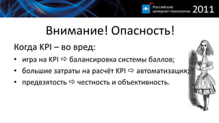 Внимание! Опасность!Когда KPI – во вред:игра на KPI балансировка системы баллов;большие затраты на расчёт KPI автоматизация;предвзятость  честность и объективность.