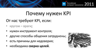 Почему нужен KPIОт нас требуют KPI, если:кругом – враги;нужен инструмент контроля;другие способы общения затруднены;есть причины для недоверия;необходима сверка целей.