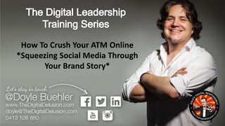 How To Crush Your ATM Online
*Squeezing Social Media Through
Your Brand Story*
 