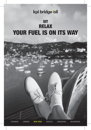 sIt
                         relax
  Your Fuel Is on Its waY




Istanbul   london   new York    seattle   sIngapore   ValparaIso
 