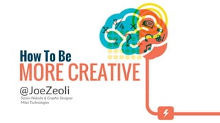 How To Be
MORE CREATIVE
@JoeZeoliSenior Website & Graphic Designer
Miles Technologies
 